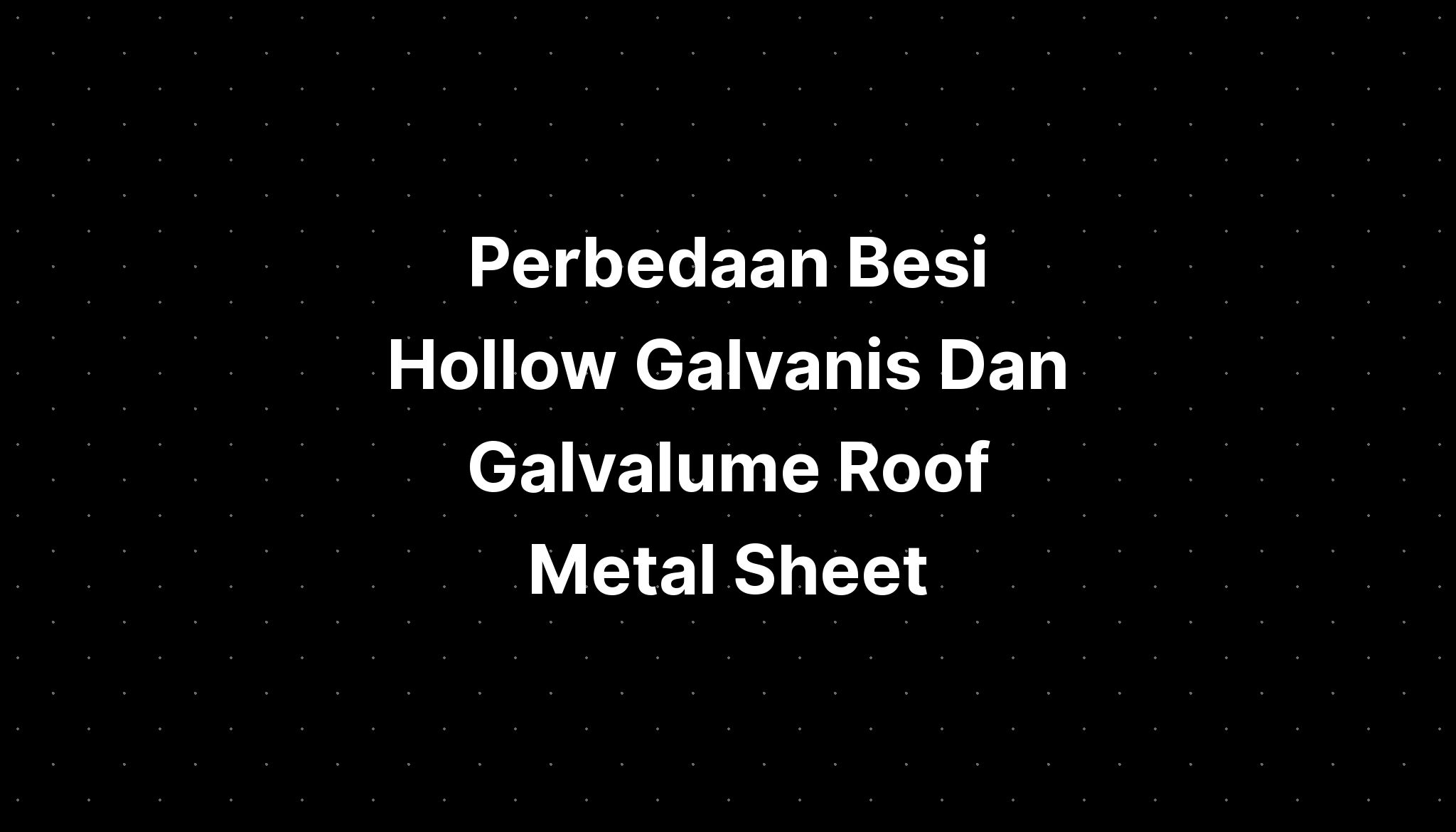 Perbedaan Besi Hollow Galvanis Dan Galvalume Roof Metal Sheet Imagesee